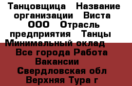 Танцовщица › Название организации ­ Виста, ООО › Отрасль предприятия ­ Танцы › Минимальный оклад ­ 1 - Все города Работа » Вакансии   . Свердловская обл.,Верхняя Тура г.